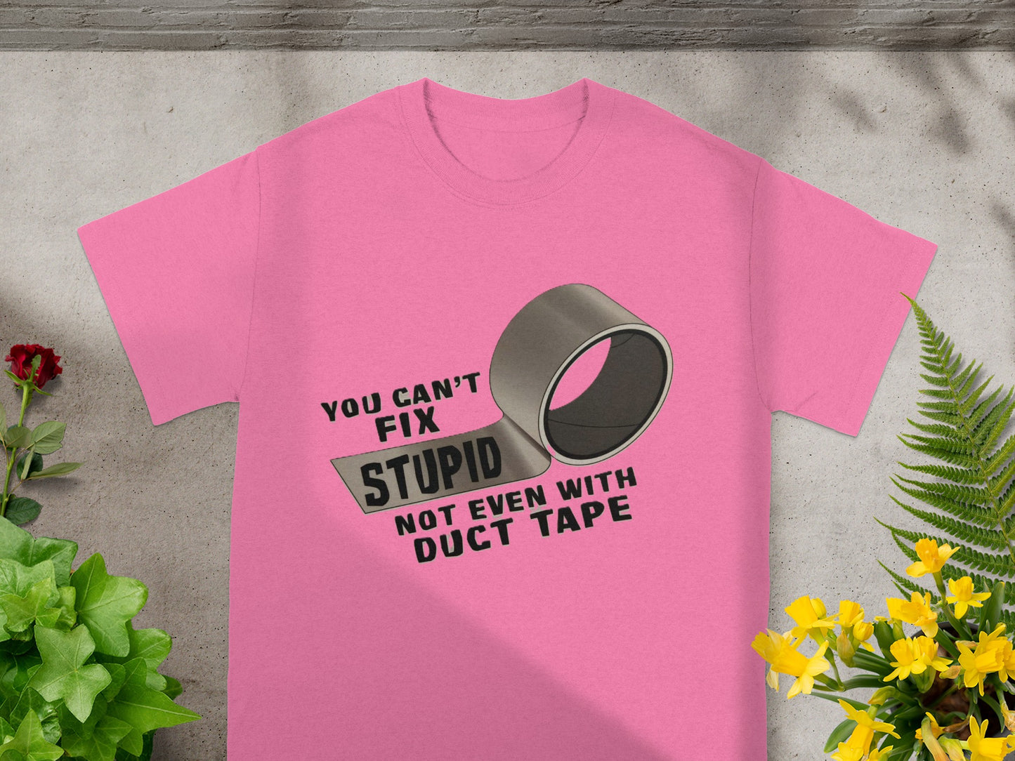 You Can't Fix Stupid Not Even With Duct Tape T-shirt