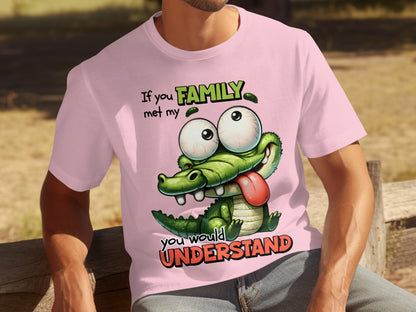 If You Met My Family You Would Understand T-shirt