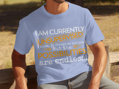 I Am Currently Unsupervised Possibilities Endless Shirt