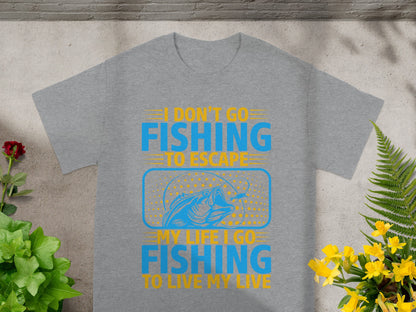 Gray t-shirt with "I DON'T GO FISHING TO ESCAPE" and "MY LIFE I GO FISHING TO LIVE MY LIVE."