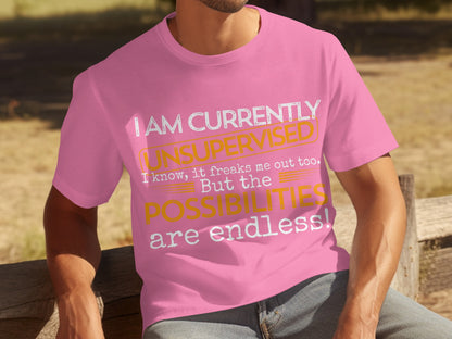 I Am Currently Unsupervised Possibilities Endless Shirt