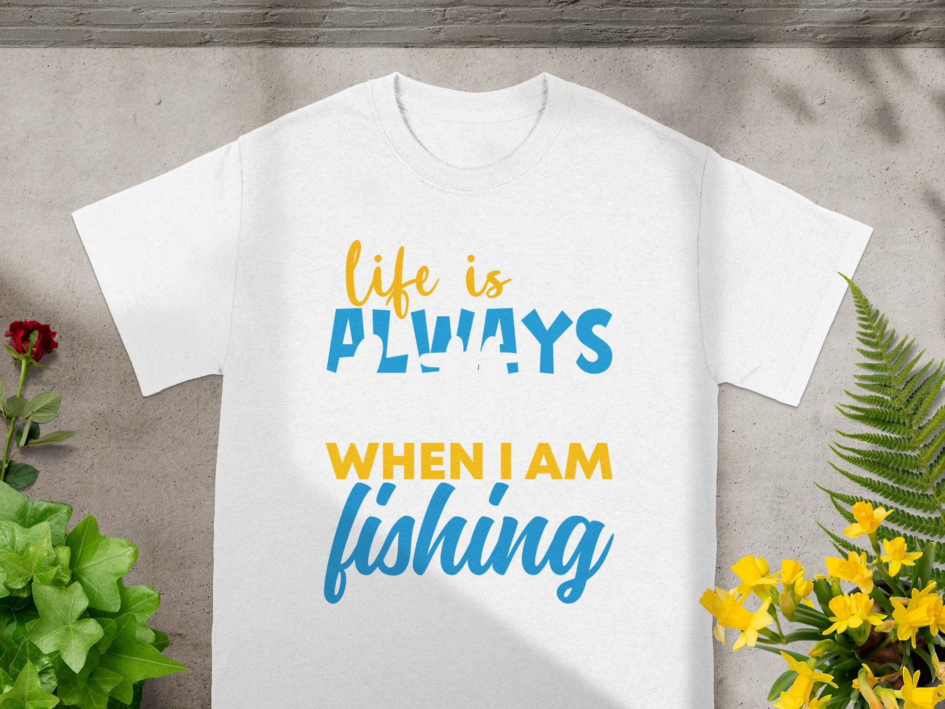 White t-shirt with "Life is ALWAYS When I Am fishing" text.