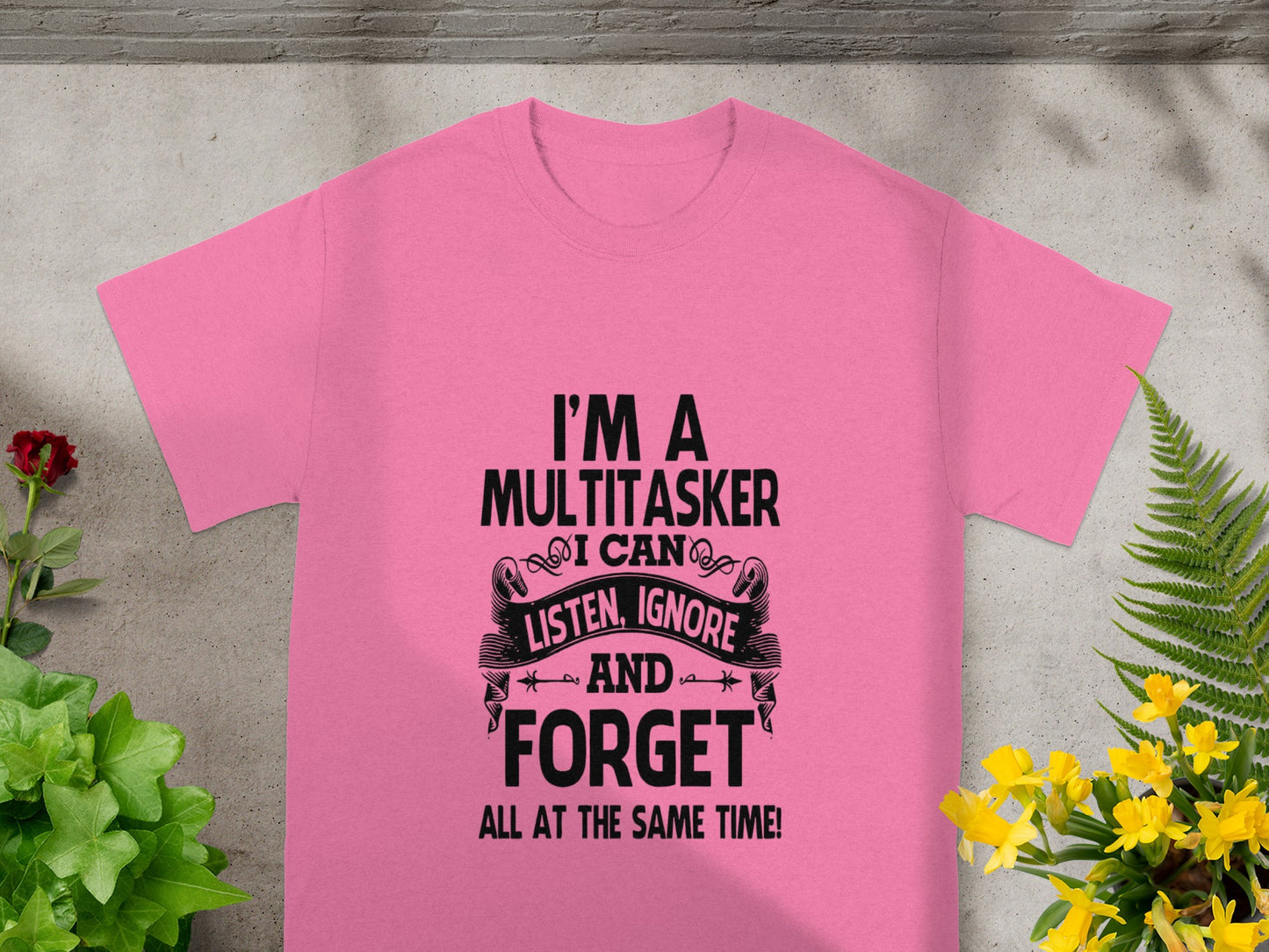 I'm a Multitasker I Can Listen Ignore and Forget T-Shirt