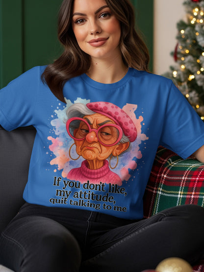 Blue t-shirt with cartoon of grumpy older woman and text "if you don't like, my attitude, quit talking to me."