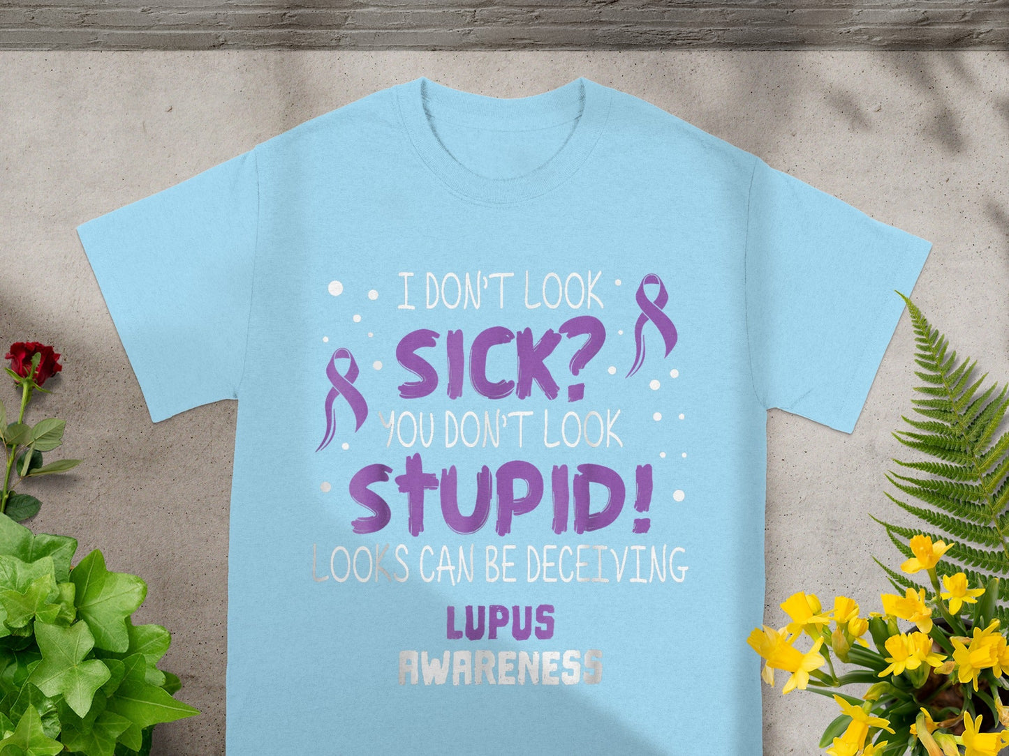 I Don't Look Sick You Don't Look Stupid Lupus Awareness Shirt