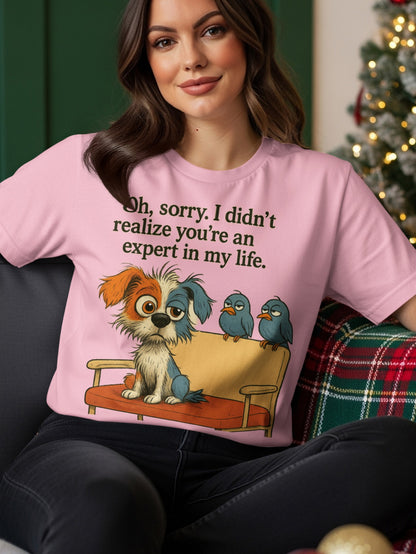 Pink t-shirt with text "Oh, sorry. I didn't realize you're an expert in my life."