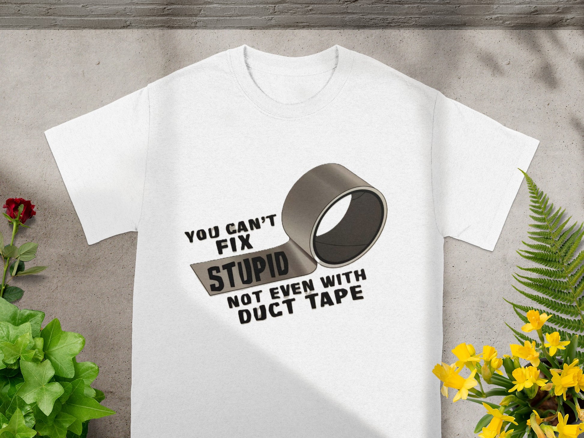 You Can't Fix Stupid Not Even With Duct Tape Shirt