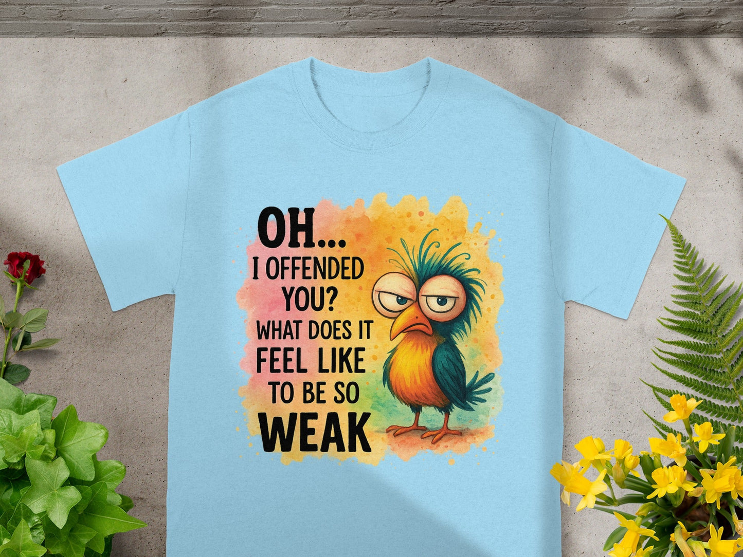 Light blue t-shirt with cartoon bird and text "OH... I OFFENDED YOU? WHAT DOES IT FEEL LIKE TO BE SO WEAK".