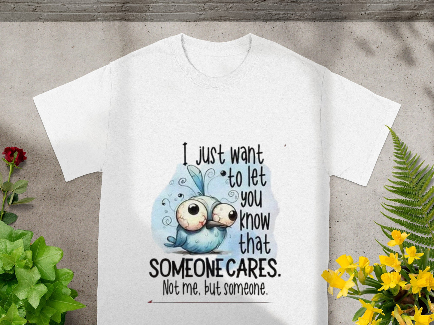 I Just Want You to Know That Someone Cares T-shirt