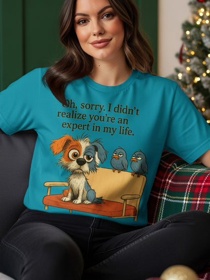 T-shirt with dog and birds graphic and text "Oh, sorry. I didn't realize you're an expert in my life."