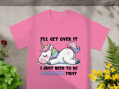 I'll Get Over It I Just Need To Be Dramatic First Shirt