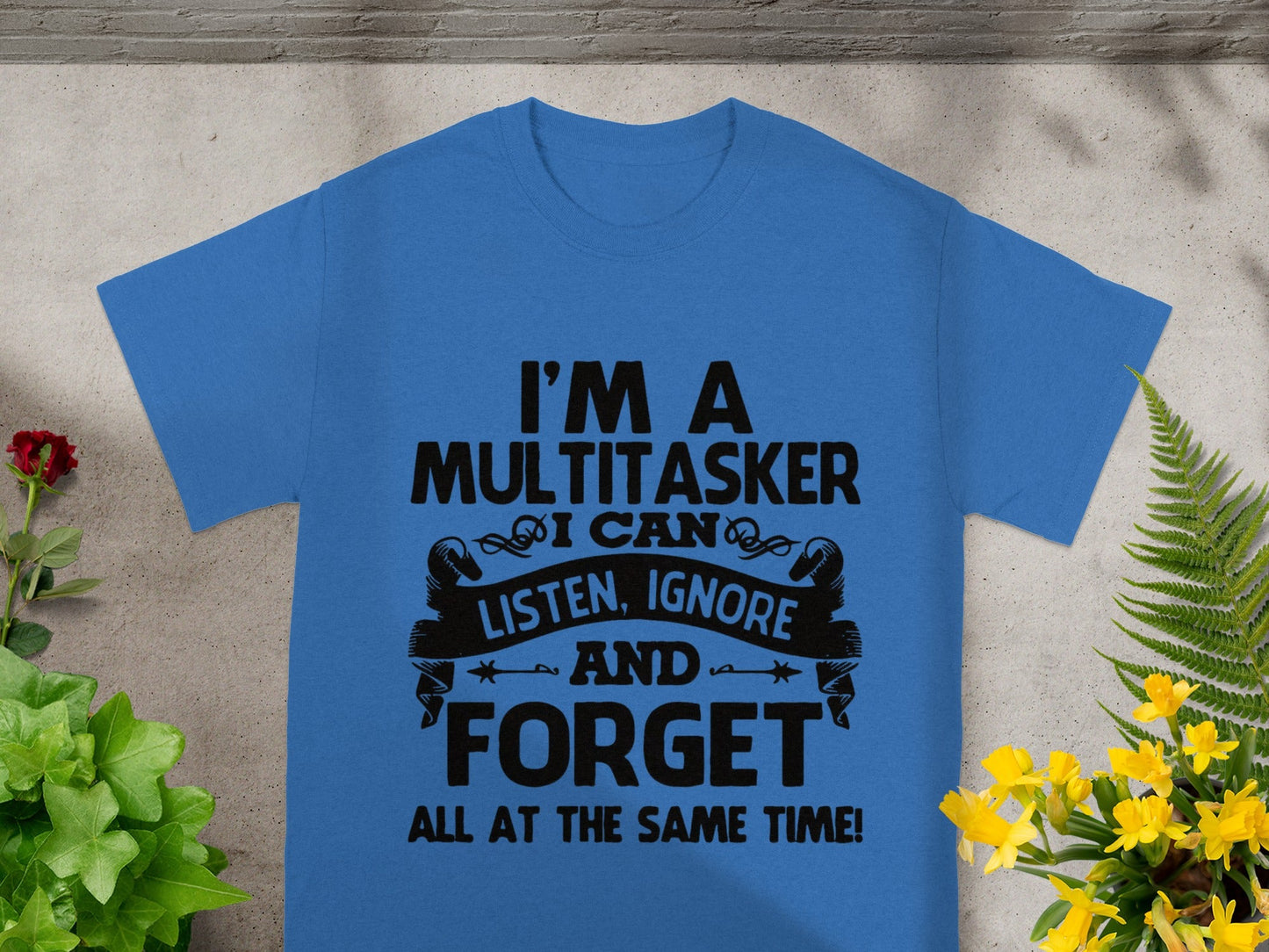 I'm a Multitasker I Can Listen Ignore and Forget Tshirt