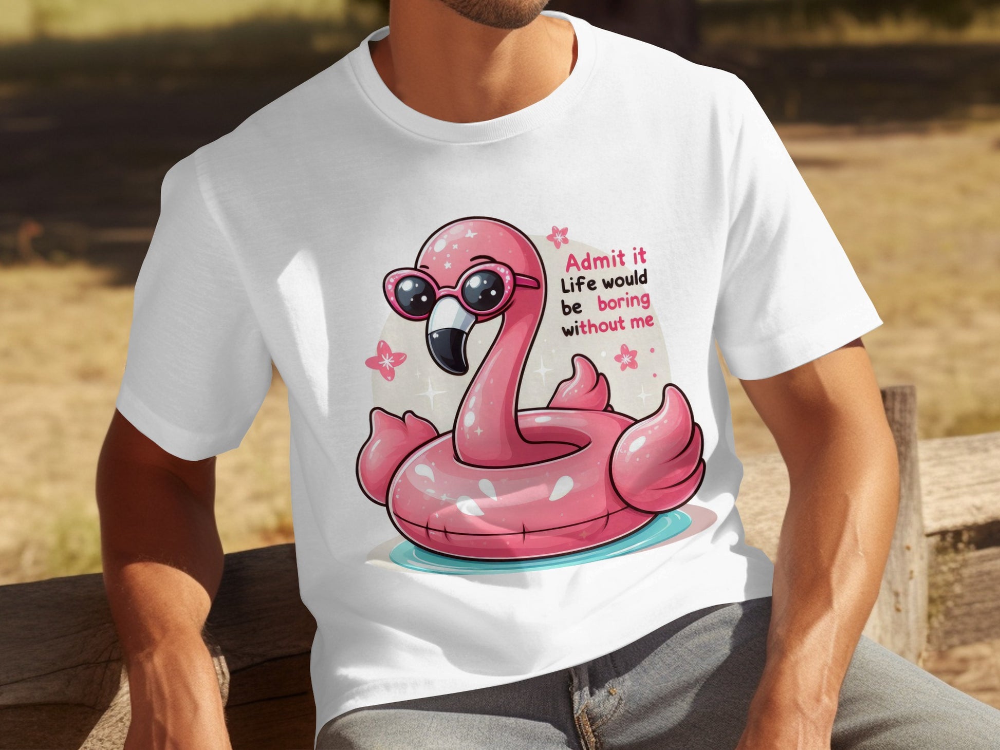 Admit It Life Would Be Boring Without Me T-shirt