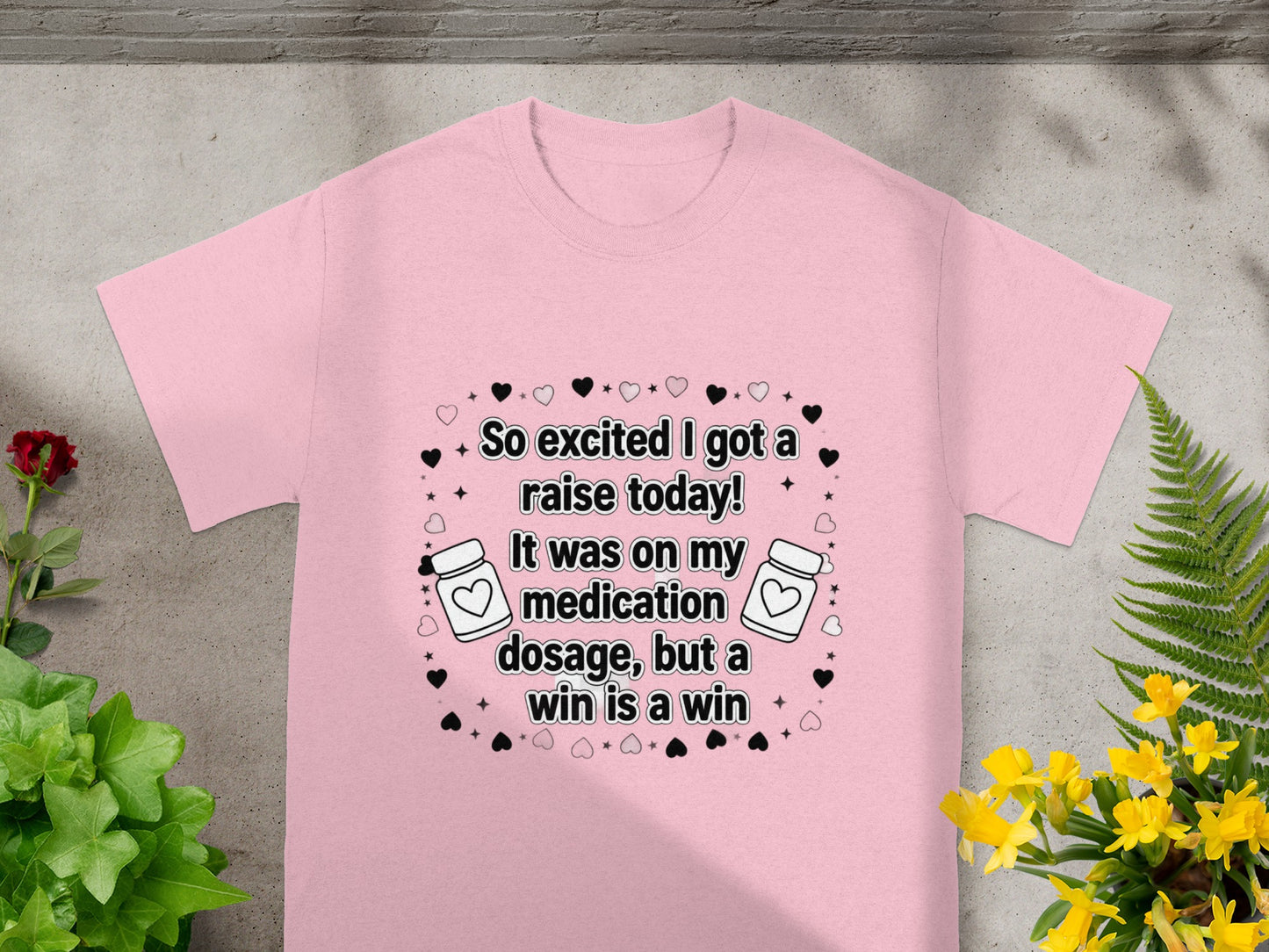 Pink t-shirt with text "So excited I got a raise today! It was on my medication dosage, but a win is a win."