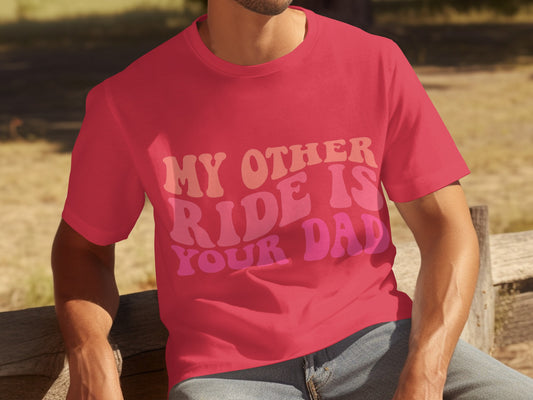 My Other Ride Is Your Dad T-shirt