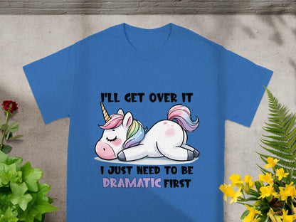 I'll Get Over It I Just Need To Be Dramatic First Shirt