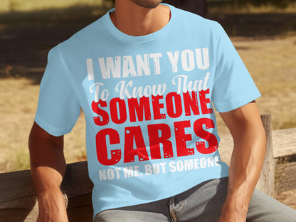 I Want You To Know That Someone Cares Not Me Shirt