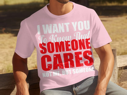 I Want You to Know That Someone Cares Graphic Tee