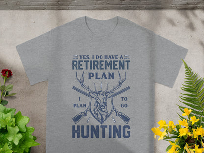 Grey t-shirt with "Yes, I do have a retirement plan. I plan to go hunting."