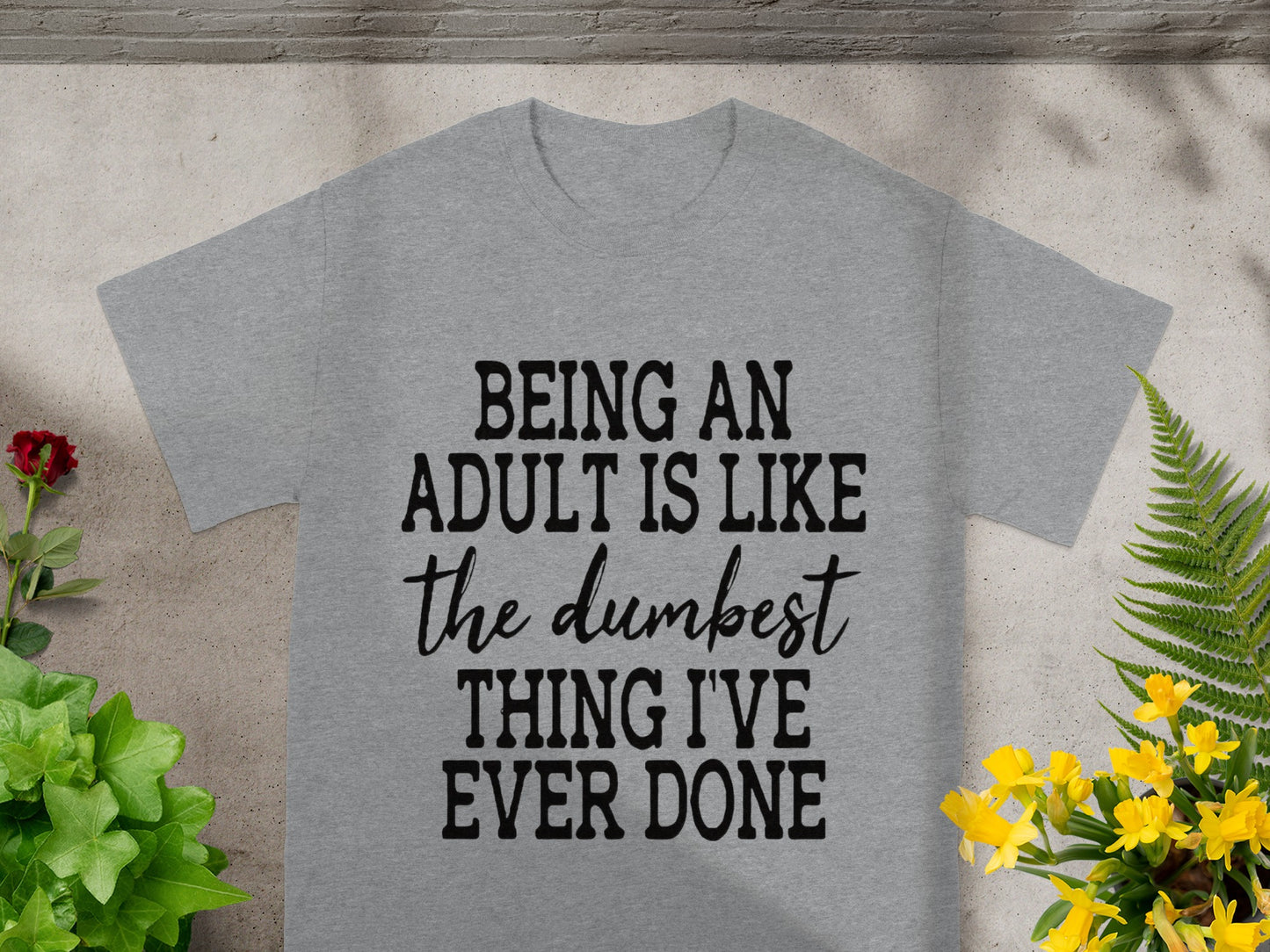 Being An Adult Is Like The Dumbest Thing Ever Done Shirt