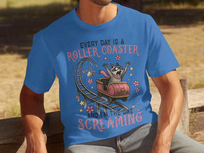 Every Day Is a Roller Coaster and I'm the One Screaming
