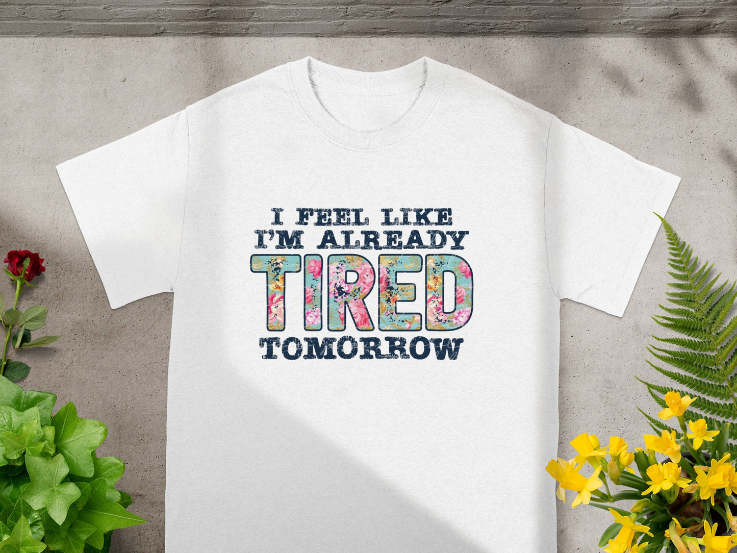 I Feel Like I'm Already Tired Tomorrow T-Shirt