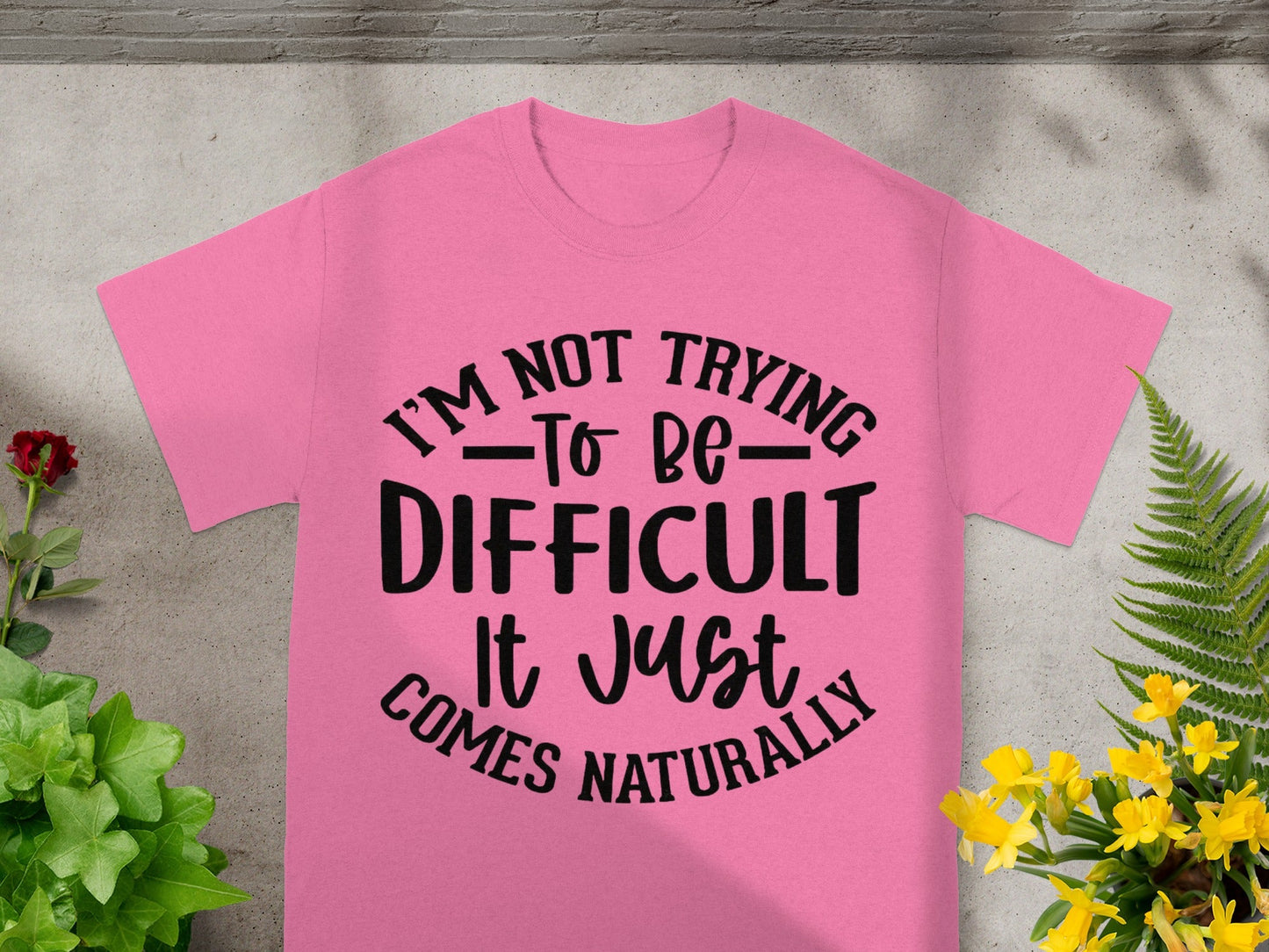 I'm Not Trying to Be Difficult It Just Comes Naturally Shirt