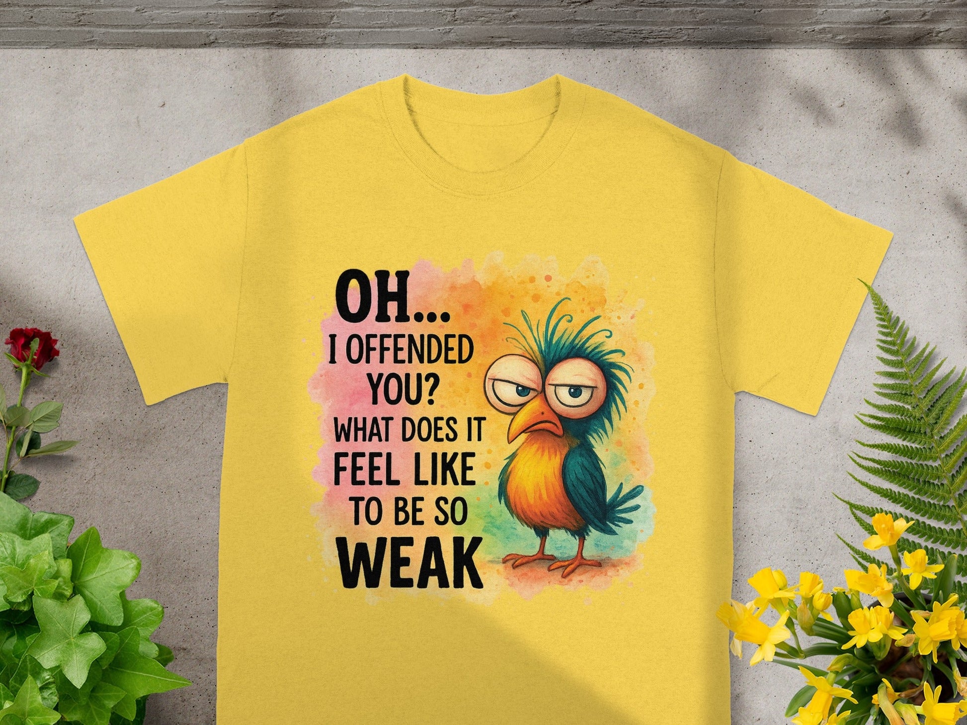 Yellow t-shirt with cartoon bird and text "OH... I OFFENDED YOU? WHAT DOES IT FEEL LIKE TO BE SO WEAK".