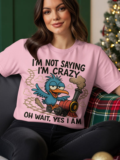Pink t-shirt with cartoon bird driving a train, text reads "I'm not saying I'm crazy Oh wait, yes I am".