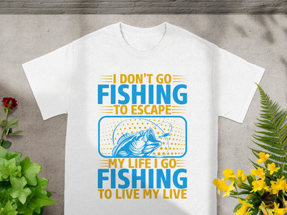 White t-shirt featuring text "I don't go fishing to escape, my life I go fishing to live my live".