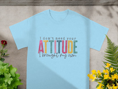 I Don't Need Your Attitude I Brought My Own shirt