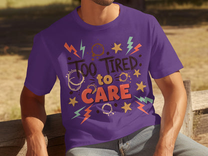 Too Tired to Care Graphic Tee with Fun Design