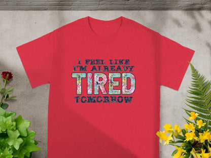 I Feel Like I'm Already Tired Tomorrow T-shirt
