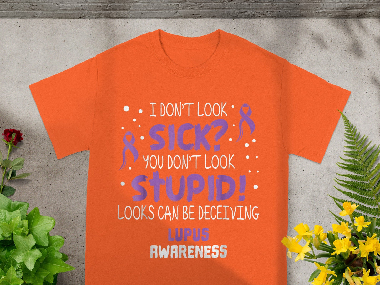 'I Don't Look Sick You Don't Look Stupid Lupus Awareness'