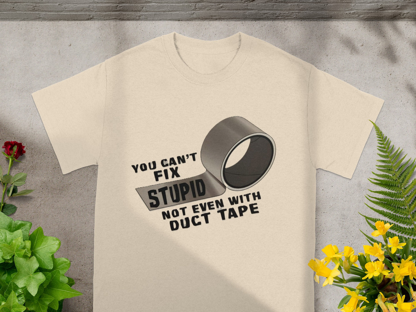You Can't Fix Stupid Not Even With Duct Tape T-Shirt