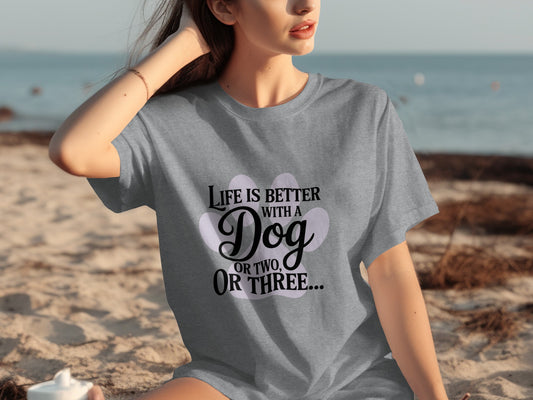 Life Is Better With A Dog Or Two Or Three T-shirt