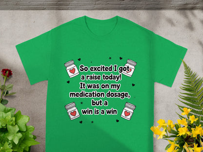 Green t-shirt with "So excited I got a raise today! It was on my medication dosage, but a win is a win" text.