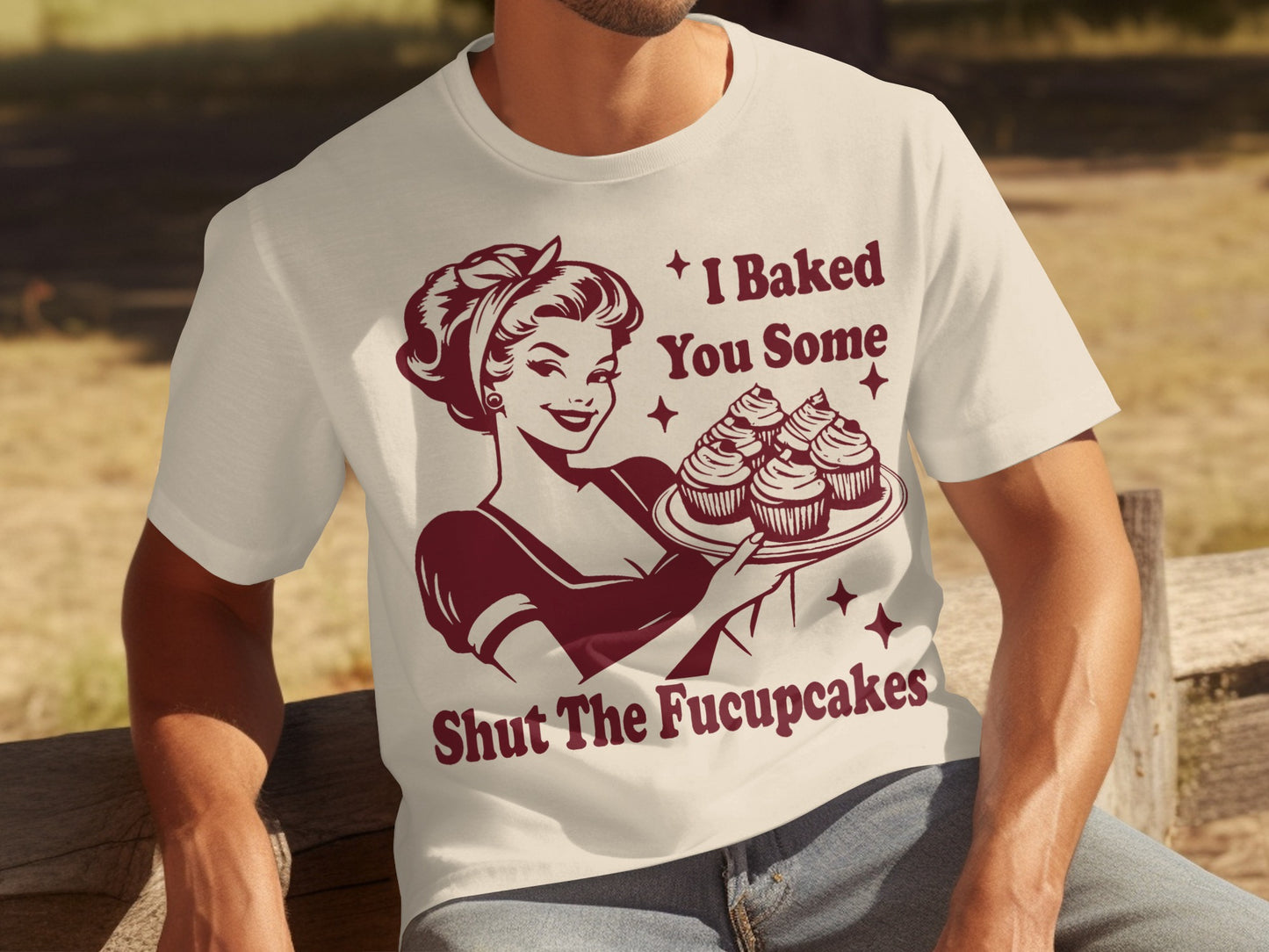 I Baked You Some Shut The Fucupcakes T-Shirt